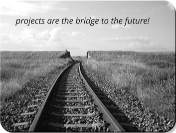 projects are the bridge to the future!