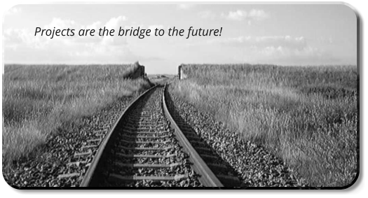 Projects are the bridge to the future!